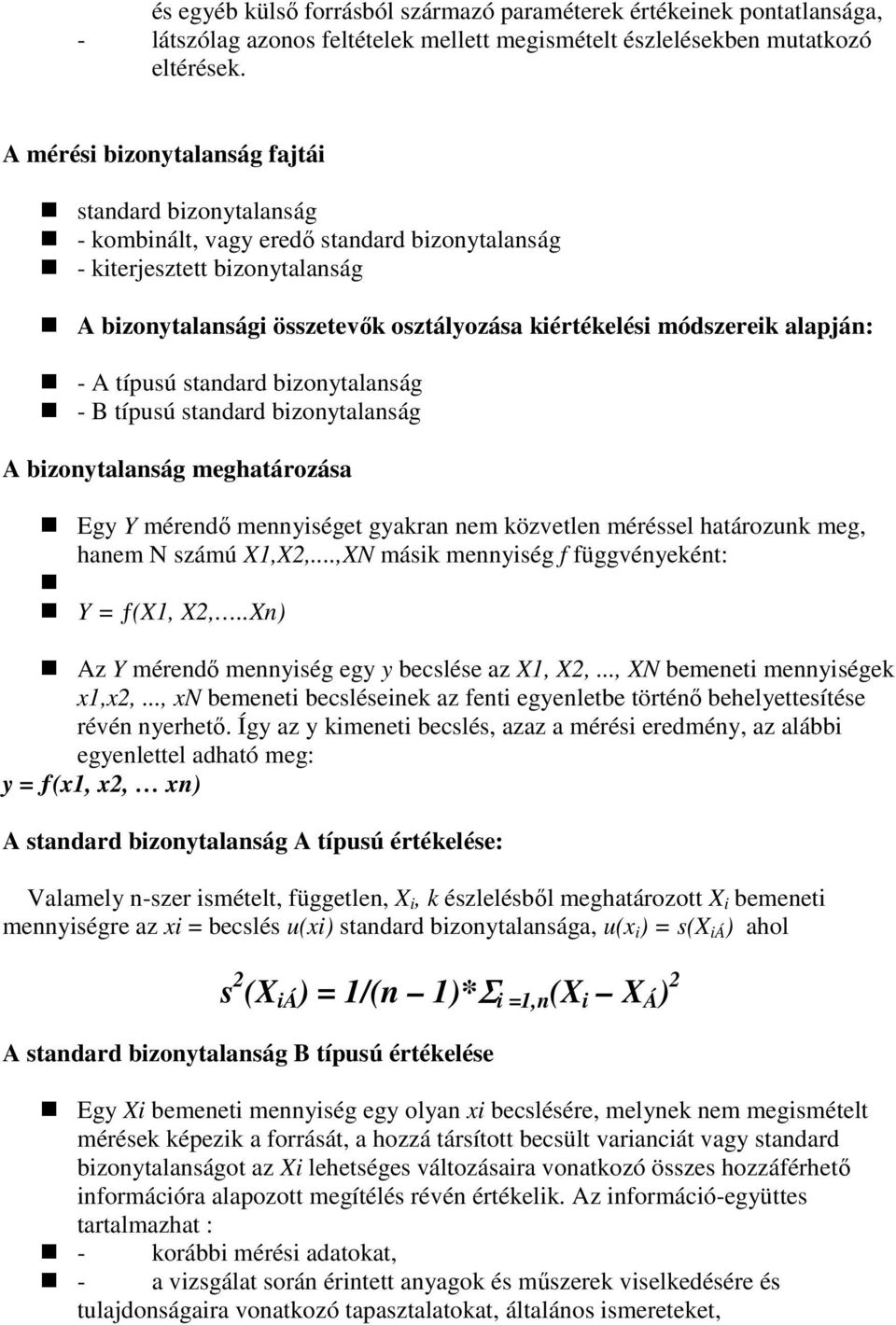 alapján: - A típusú standard bizonytalanság - B típusú standard bizonytalanság A bizonytalanság meghatározása Egy Y mérendı mennyiséget gyakran nem közvetlen méréssel határozunk meg, hanem N számú