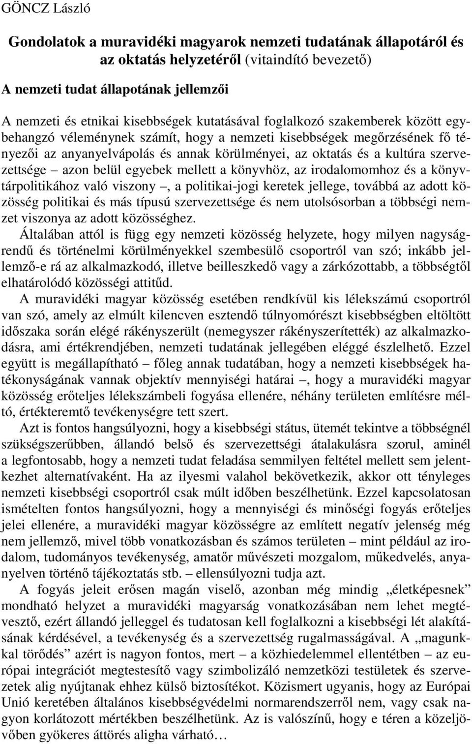 szervezettsége azon belül egyebek mellett a könyvhöz, az irodalomomhoz és a könyvtárpolitikához való viszony, a politikai-jogi keretek jellege, továbbá az adott közösség politikai és más típusú