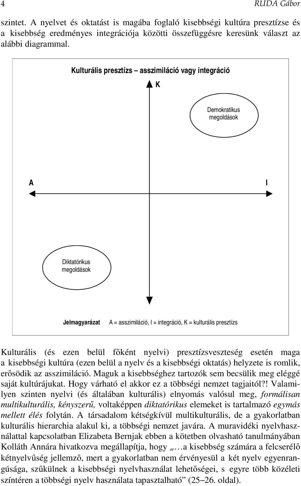 belül főként nyelvi) presztízsveszteség esetén maga a kisebbségi kultúra (ezen belül a nyelv és a kisebbségi oktatás) helyzete is romlik, erősödik az asszimiláció.