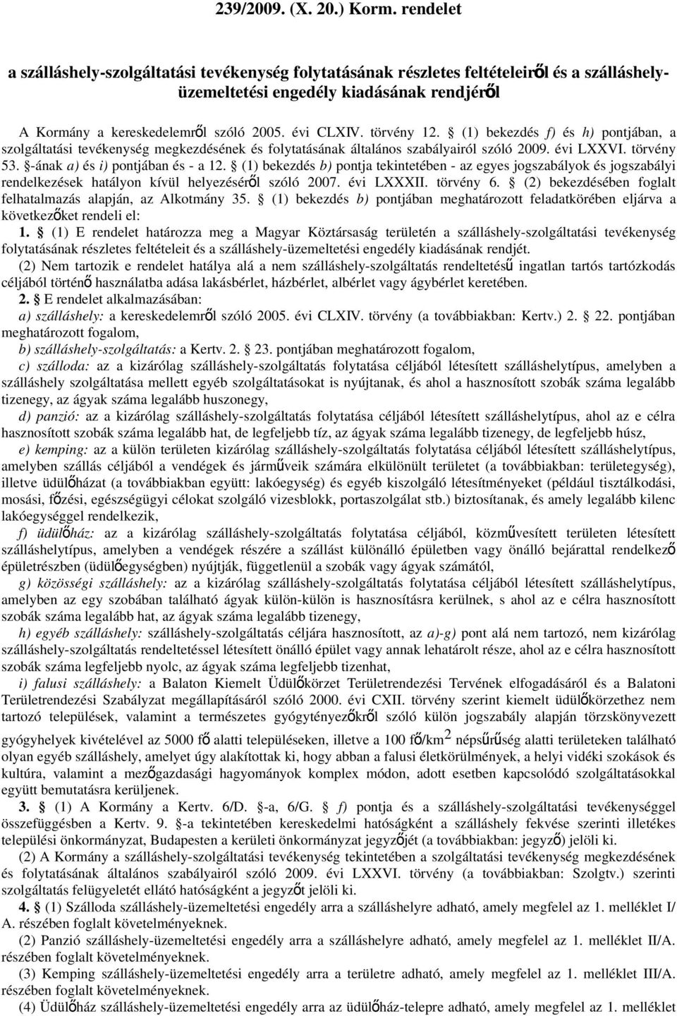 törvény 12. (1) bekezdés f) és h) pontjában, a szolgáltatási tevékenység megkezdésének és folytatásának általános szabályairól szóló 2009. évi LXXVI. törvény 53. -ának a) és i) pontjában és - a 12.