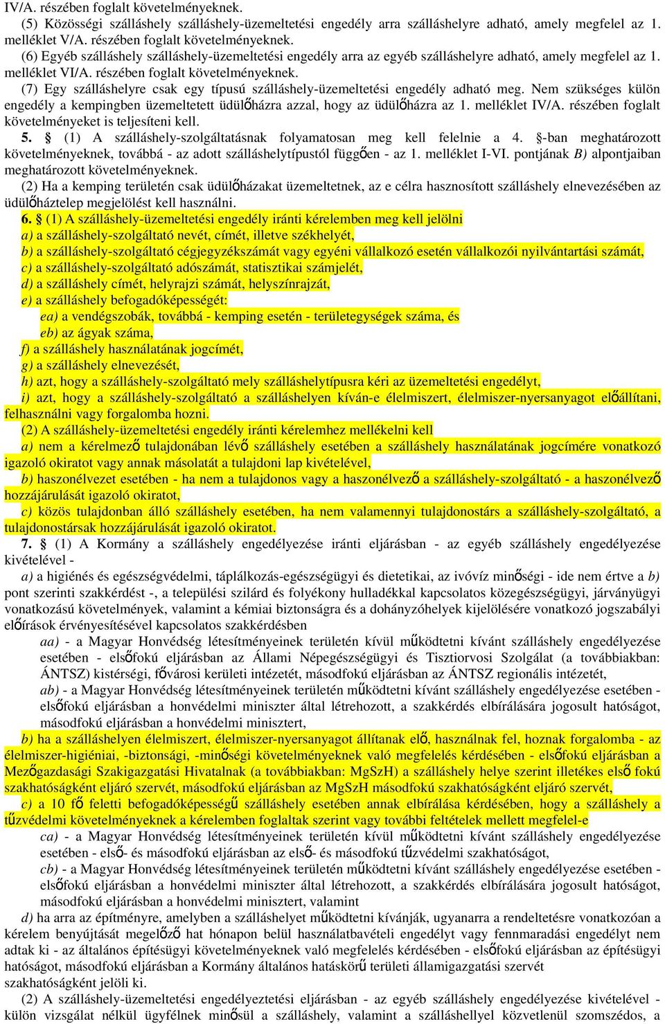 Nem szükséges külön engedély a kempingben üzemeltetett üdülőházra azzal, hogy az üdülő házra az 1. melléklet IV/A. részében foglalt követelményeket is teljesíteni kell. 5.