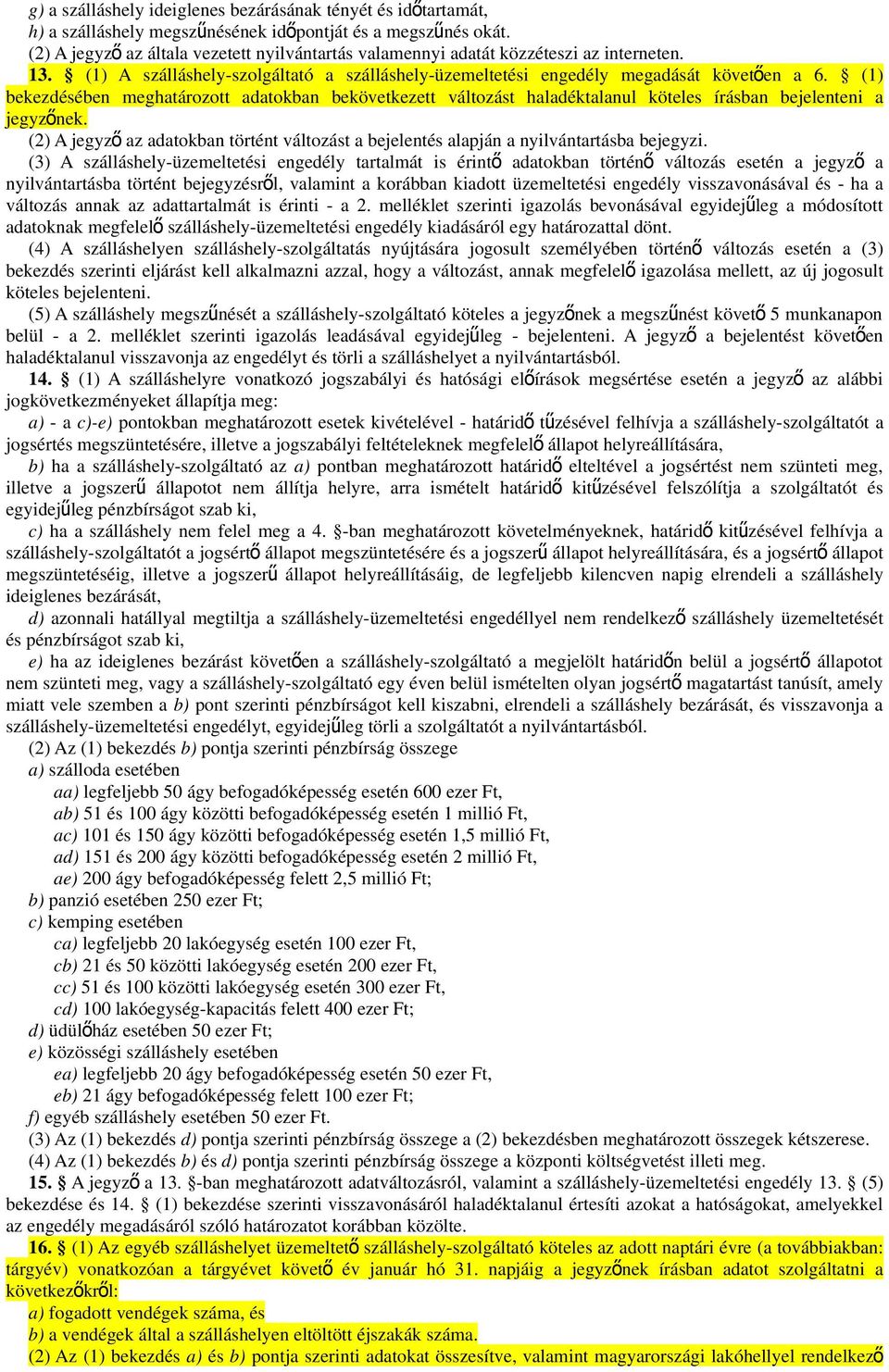 (1) bekezdésében meghatározott adatokban bekövetkezett változást haladéktalanul köteles írásban bejelenteni a jegyzőnek.