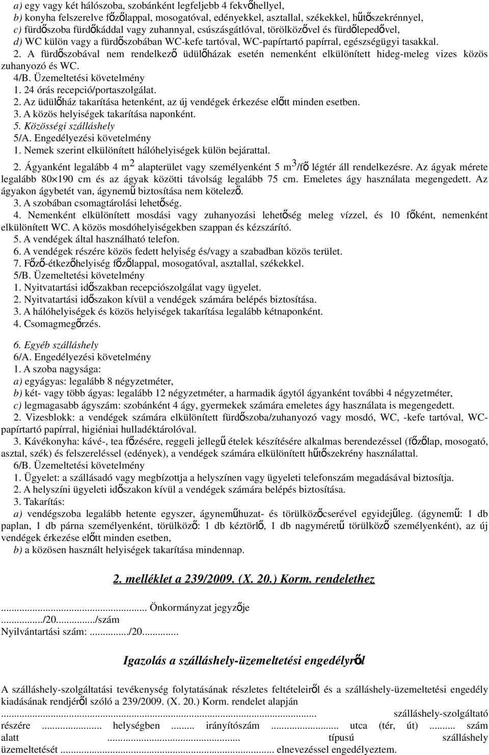 A fürdőszobával nem rendelkez ő üdülő házak esetén nemenként elkülönített hideg-meleg vizes közös zuhanyozó és WC. 4/B. Üzemeltetési követelmény 1. 24