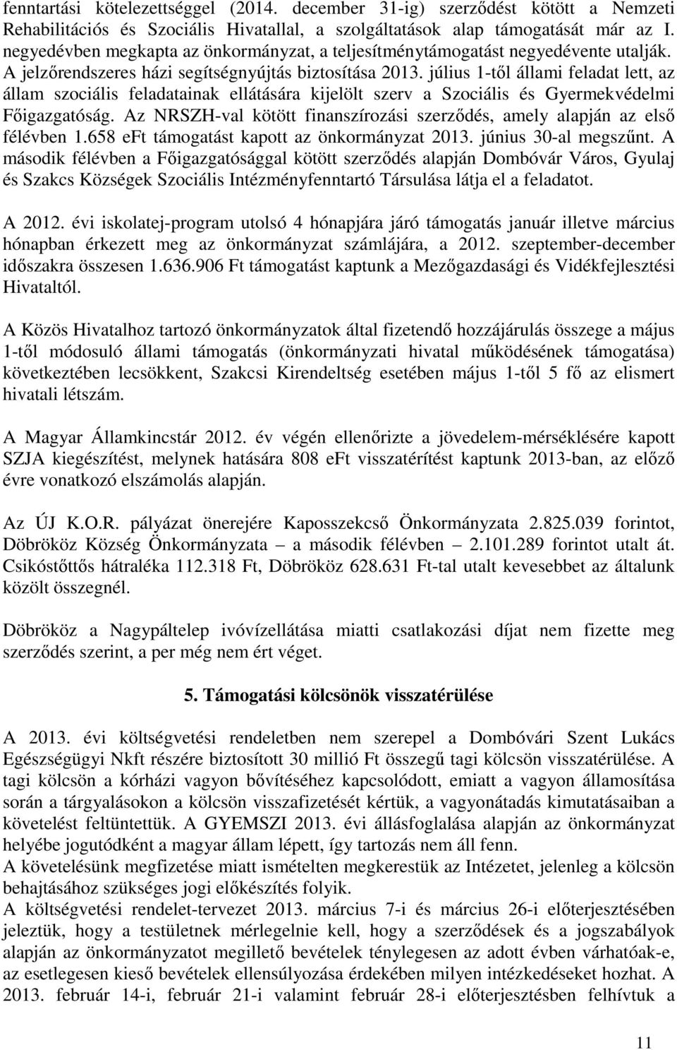 július 1-től állami feladat lett, az állam szociális feladatainak ellátására kijelölt szerv a Szociális és Gyermekvédelmi Főigazgatóság.