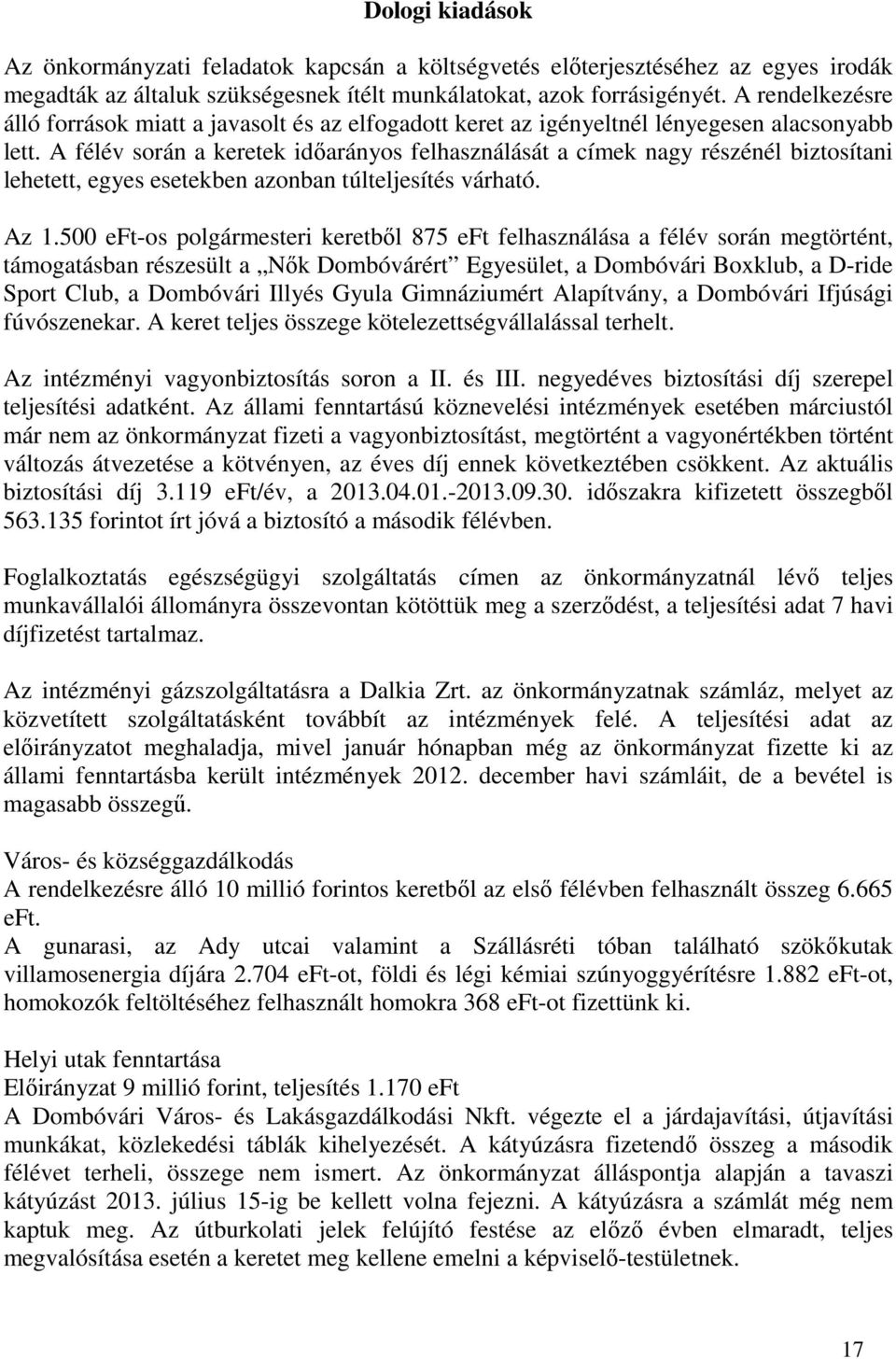 A félév során a keretek időarányos felhasználását a címek nagy részénél biztosítani lehetett, egyes esetekben azonban túlteljesítés várható. Az 1.