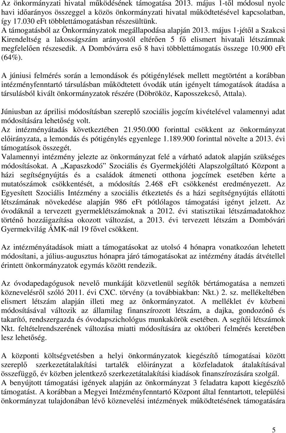 május 1-jétől a Szakcsi Kirendeltség a lakosságszám arányostól eltérően 5 fő elismert hivatali létszámnak megfelelően részesedik. A Dombóvárra eső 8 havi többlettámogatás összege 10.900 eft (64%).