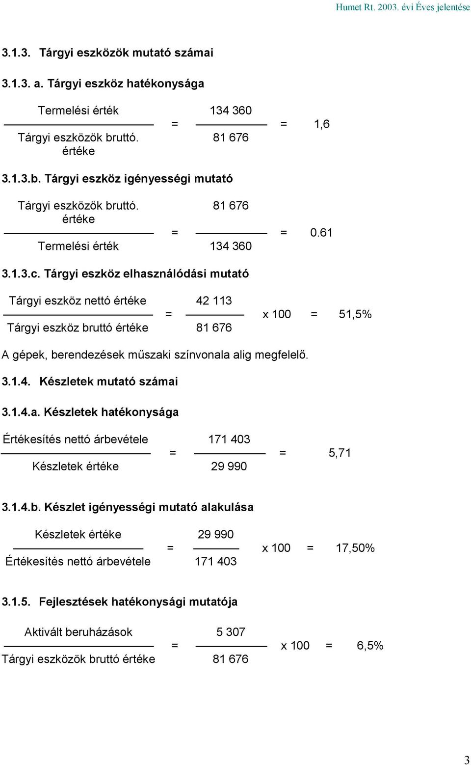 Tárgyi eszköz elhasználódási mutató Tárgyi eszköz nettó értéke 42 113 = x 100 = 51,5% Tárgyi eszköz bruttó értéke 81 676 A gépek, berendezések műszaki színvonala alig megfelelő. 3.1.4. Készletek mutató számai 3.