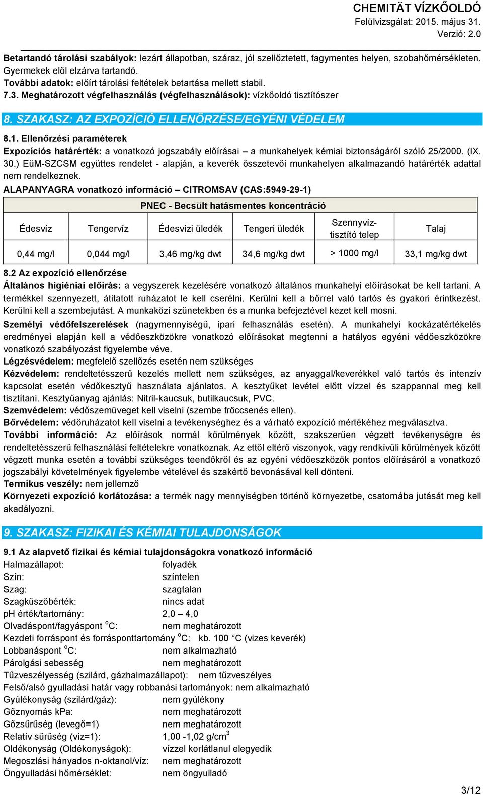 SZAKASZ: AZ EXPOZÍCIÓ ELLENŐRZÉSE/EGYÉNI VÉDELEM 8.1. Ellenőrzési paraméterek Expozíciós határérték: a vonatkozó jogszabály előírásai a munkahelyek kémiai biztonságáról szóló 25/2000. (IX. 30.