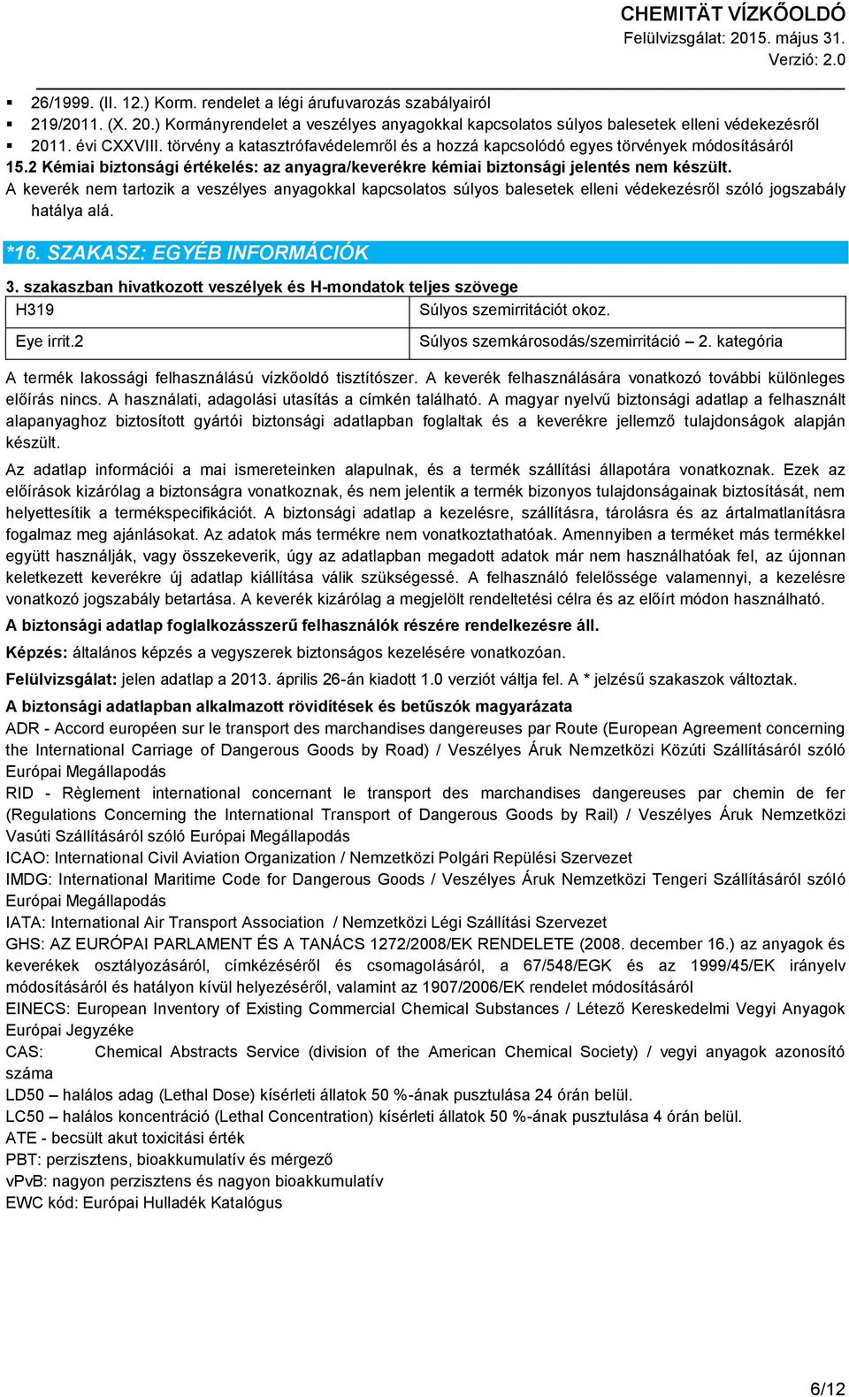 A keverék nem tartozik a veszélyes anyagokkal kapcsolatos súlyos balesetek elleni védekezésről szóló jogszabály hatálya alá. *16. SZAKASZ: EGYÉB INFORMÁCIÓK 3.