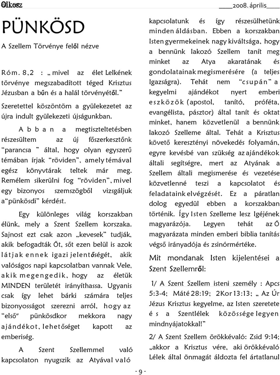 Tehát Krisztus követő keresztényi növekedés folymán, egyre kevésbé vn szükség z jándékok áltli segítségre, mert z Atyánk Szellem áltli megismerése és vezetése közvetlenné teszi kpcsoltot és feldtink
