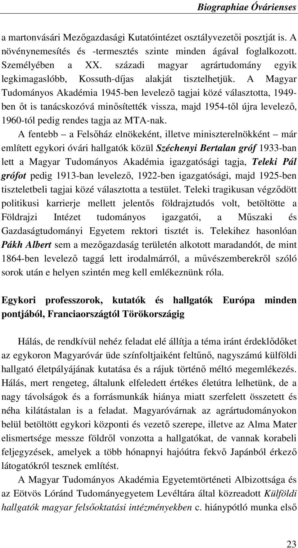 A Magyar Tudományos Akadémia 1945-ben levelezı tagjai közé választotta, 1949- ben ıt is tanácskozóvá minısítették vissza, majd 1954-tıl újra levelezı, 1960-tól pedig rendes tagja az MTA-nak.