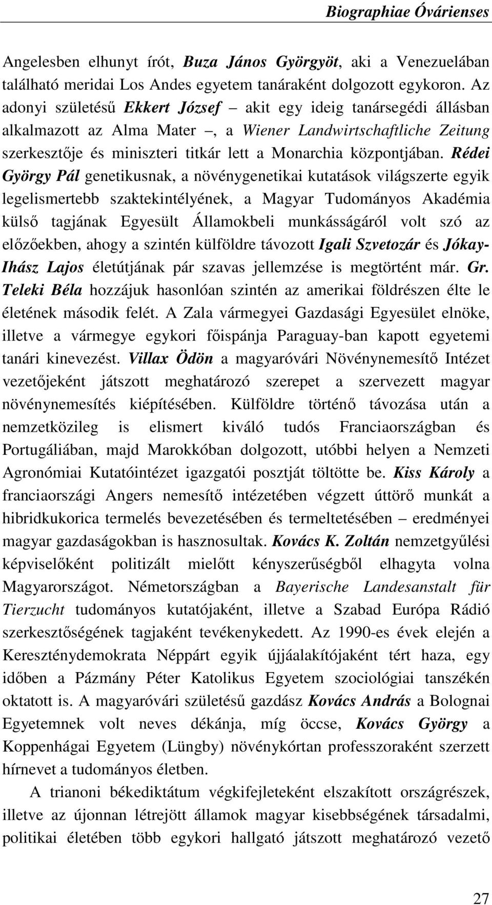 Rédei György Pál genetikusnak, a növénygenetikai kutatások világszerte egyik legelismertebb szaktekintélyének, a Magyar Tudományos Akadémia külsı tagjának Egyesült Államokbeli munkásságáról volt szó