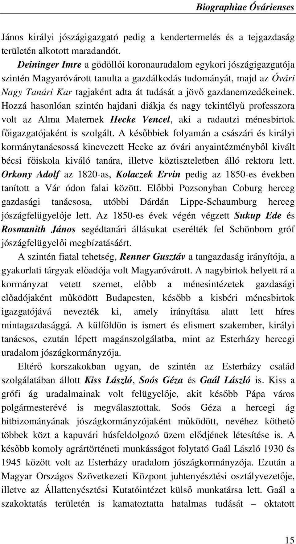 gazdanemzedékeinek. Hozzá hasonlóan szintén hajdani diákja és nagy tekintélyő professzora volt az Alma Maternek Hecke Vencel, aki a radautzi ménesbirtok fıigazgatójaként is szolgált.