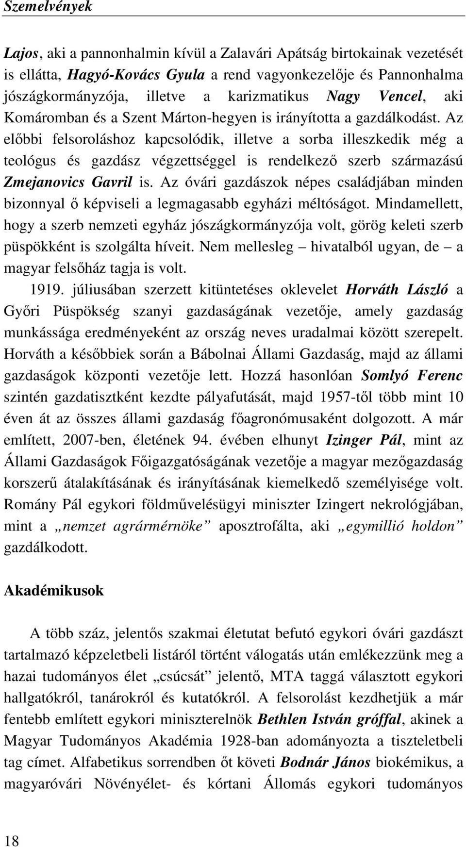 Az elıbbi felsoroláshoz kapcsolódik, illetve a sorba illeszkedik még a teológus és gazdász végzettséggel is rendelkezı szerb származású Zmejanovics Gavril is.