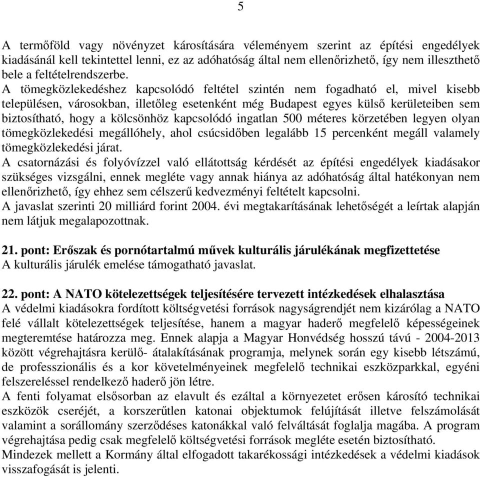 A tömegközlekedéshez kapcsolódó feltétel szintén nem fogadható el, mivel kisebb településen, városokban, illetőleg esetenként még Budapest egyes külső kerületeiben sem biztosítható, hogy a kölcsönhöz