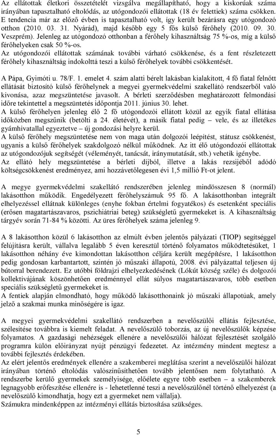 Jelenleg az utógondozó otthonban a férőhely kihasználtság 75 %-os, míg a külső férőhelyeken csak 50 %-os.