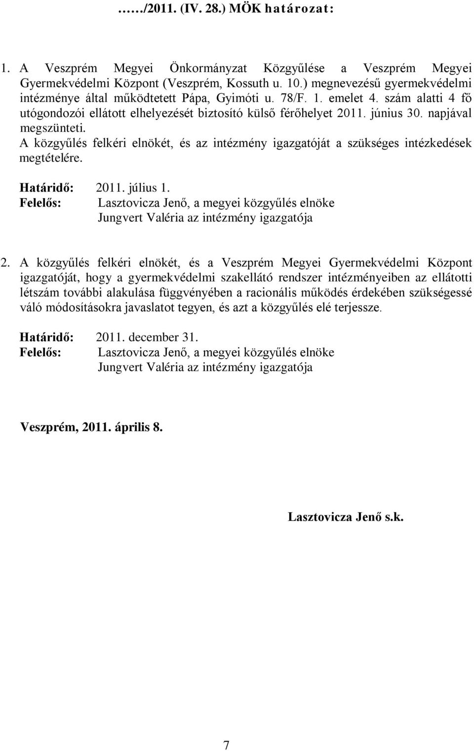 napjával megszünteti. A közgyűlés felkéri elnökét, és az intézmény igazgatóját a szükséges intézkedések megtételére. Határidő: 2011. július 1.