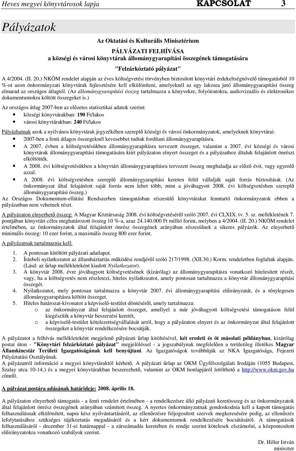 ) NKÖM rendelet alapján az éves költségvetési törvényben biztosított könyvtári érdekeltségnövelı támogatásból 10 %-ot azon önkormányzati könyvtárak fejlesztésére kell elkülöníteni, amelyeknél az egy