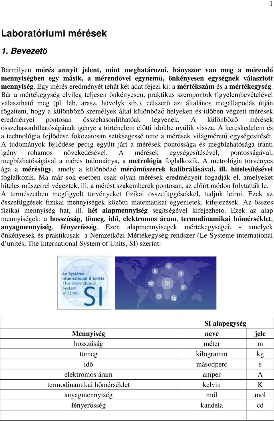 láb, arasz, hüvelyk stb.), célszerő azt általáos megállapodás útjá rögzíte, hogy a külöbözı személyek által külöbözı helyeke és dıbe végzett mérések eredméye potosa összehasolíthatóak legyeek.