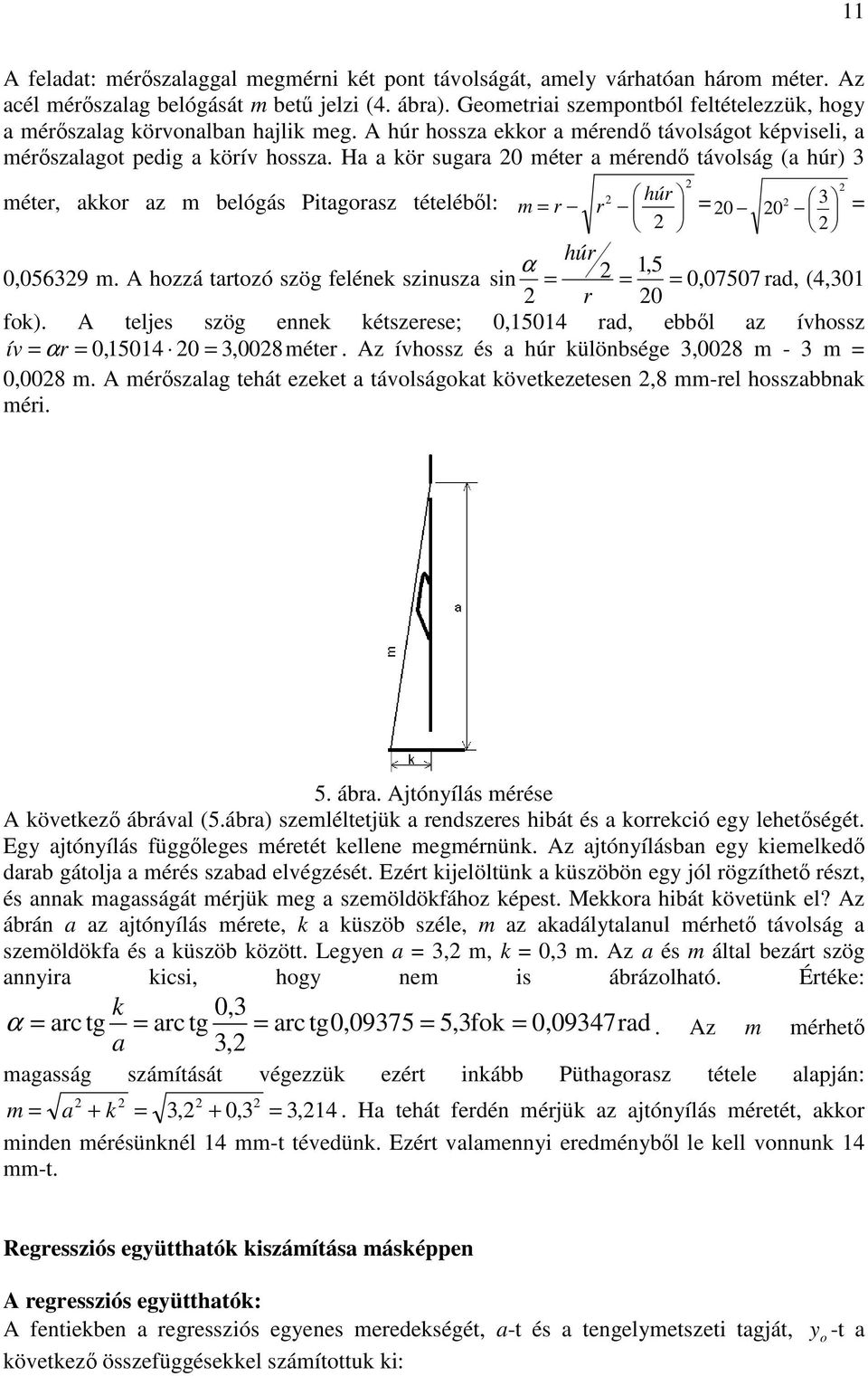 Ha a kör sugara 0 méter a méredı távolság (a húr) húr m r r 0 0 méter, akkor az m belógás Ptagorasz tételébıl: húr α,5 0,0569 m. A hozzá tartozó szög feléek szusza s 0, 07507 rad, (4,0 r 0 fok).