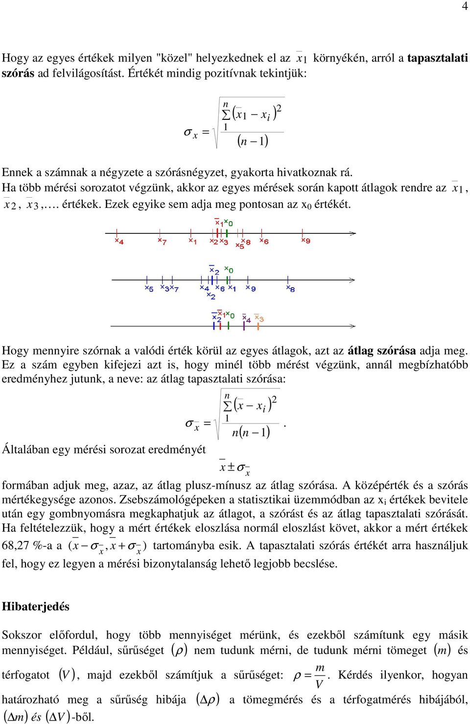 Ezek egyke sem adja meg potosa az 0 értékét. Hogy meyre szórak a valód érték körül az egyes átlagok, azt az átlag szórása adja meg.