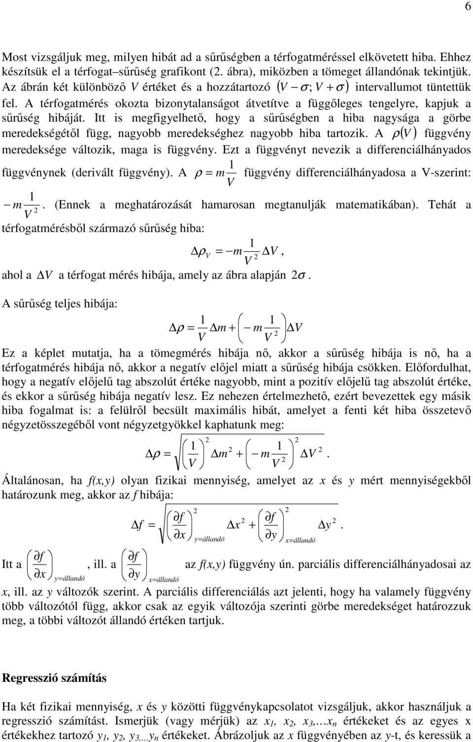 Itt s megfgyelhetı, hogy a sőrőségbe a hba agysága a görbe meredekségétıl függ, agyobb meredekséghez agyobb hba tartozk. A ρ ( V ) függvéy meredeksége változk, maga s függvéy.