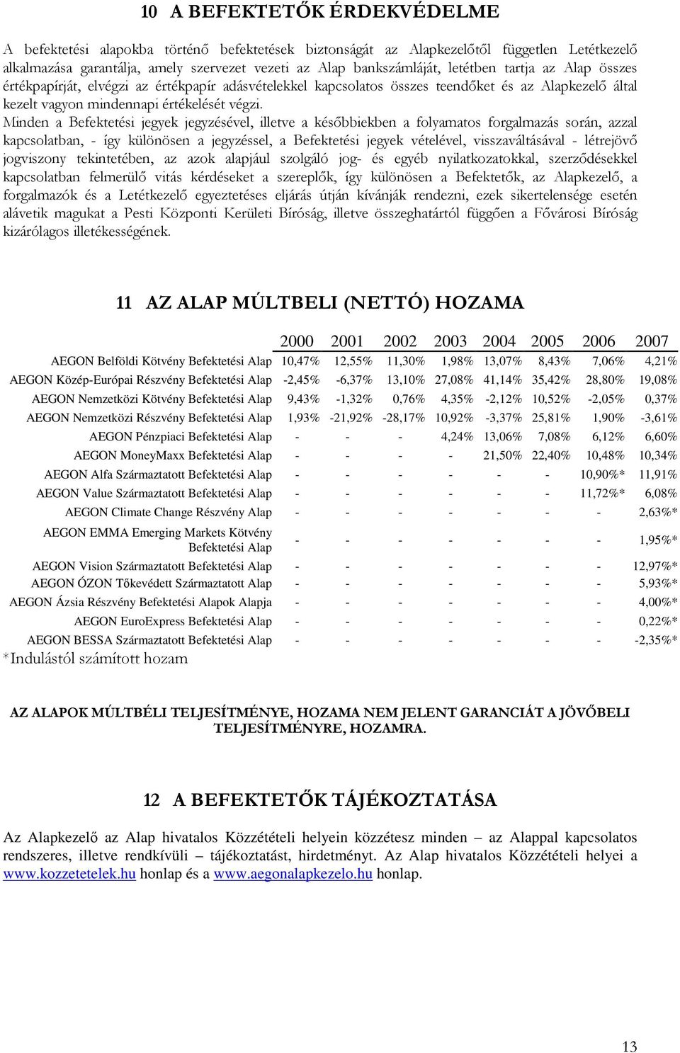 Minden a Befektetési jegyek jegyzésével, illetve a késıbbiekben a folyamatos forgalmazás során, azzal kapcsolatban, - így különösen a jegyzéssel, a Befektetési jegyek vételével, visszaváltásával -