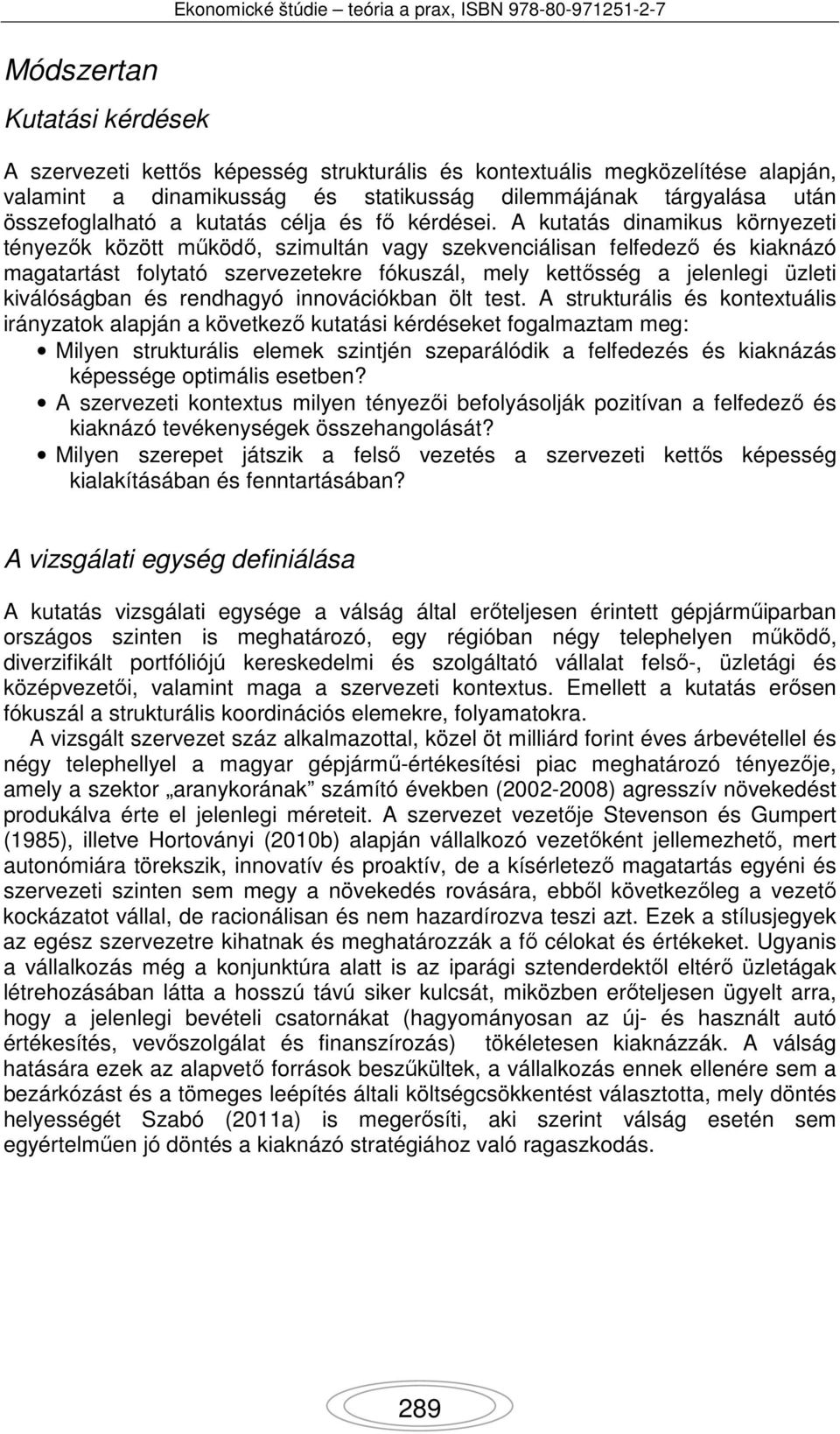 A kutatás dinamikus környezeti tényezők között működő, szimultán vagy szekvenciálisan felfedező és kiaknázó magatartást folytató szervezetekre fókuszál, mely kettősség a jelenlegi üzleti kiválóságban