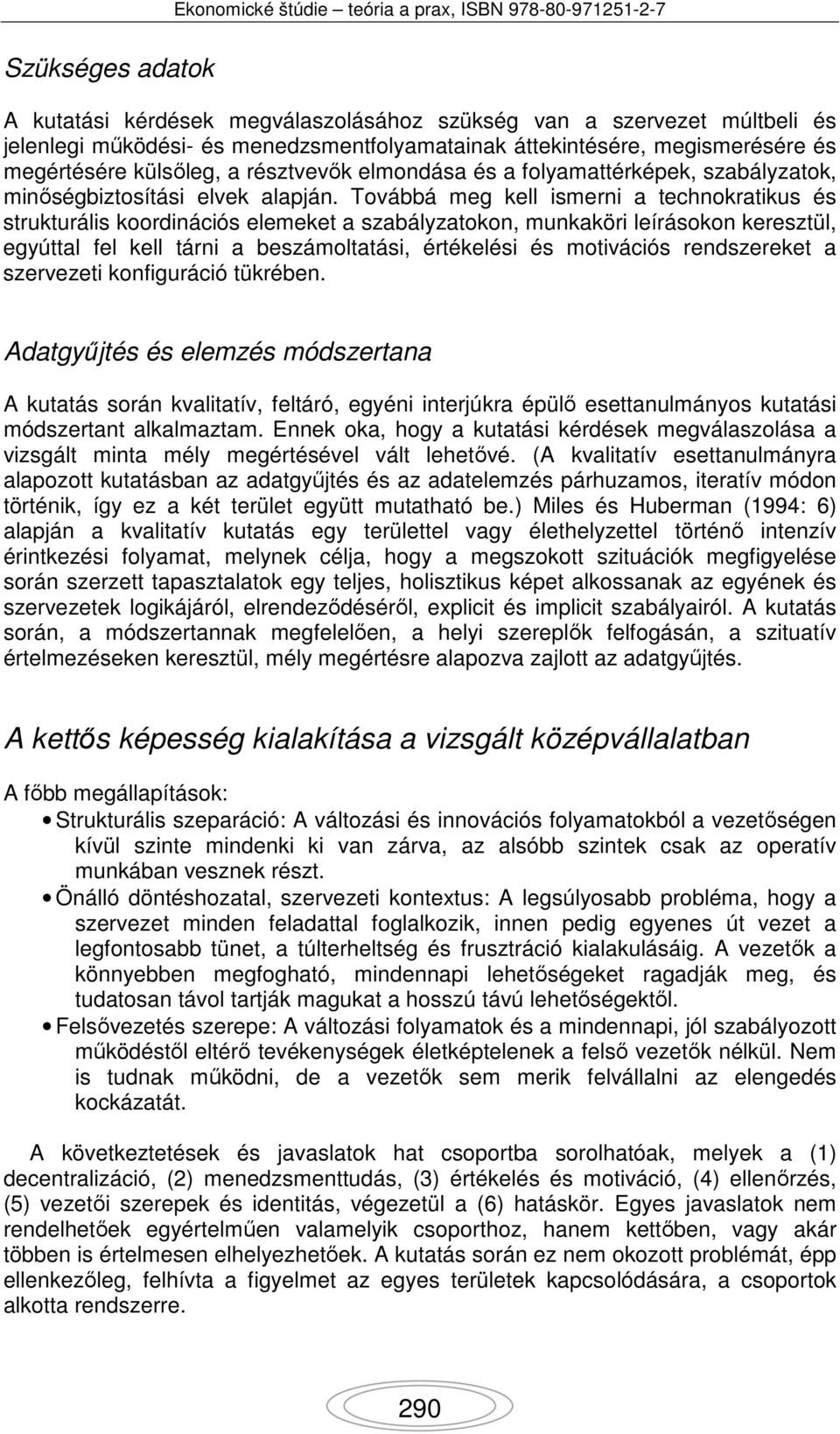 Továbbá meg kell ismerni a technokratikus és strukturális koordinációs elemeket a szabályzatokon, munkaköri leírásokon keresztül, egyúttal fel kell tárni a beszámoltatási, értékelési és motivációs