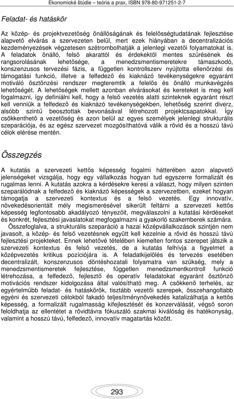 A feladatok önálló, felső akarattól és érdekektől mentes szűrésének és rangsorolásának lehetősége, a menedzsmentismeretekre támaszkodó, konszenzusos tervezési fázis, a független kontrollszerv