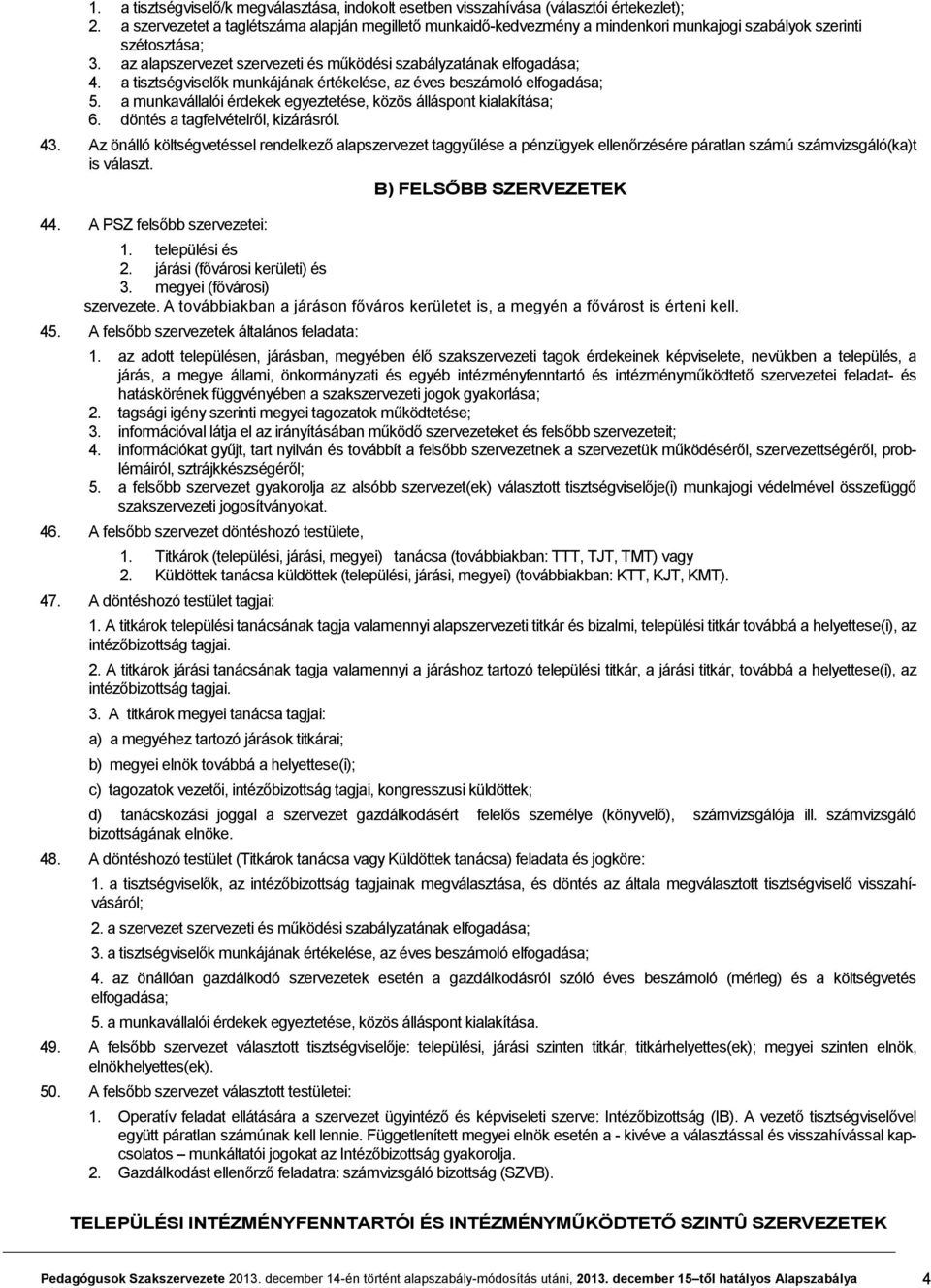 a tisztségviselők munkájának értékelése, az éves beszámoló elfogadása; 5. a munkavállalói érdekek egyeztetése, közös álláspont kialakítása; 6. döntés a tagfelvételről, kizárásról. 43.