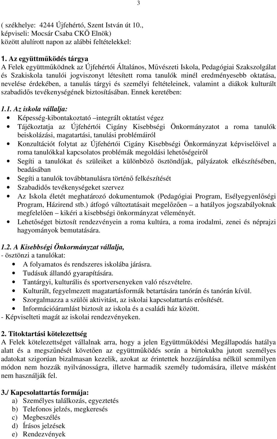 oktatása, nevelése érdekében, a tanulás tárgyi és személyi feltételeinek, valamint a diákok kulturált szabadidős tevékenységének biztosításában. Ennek keretében: 1.