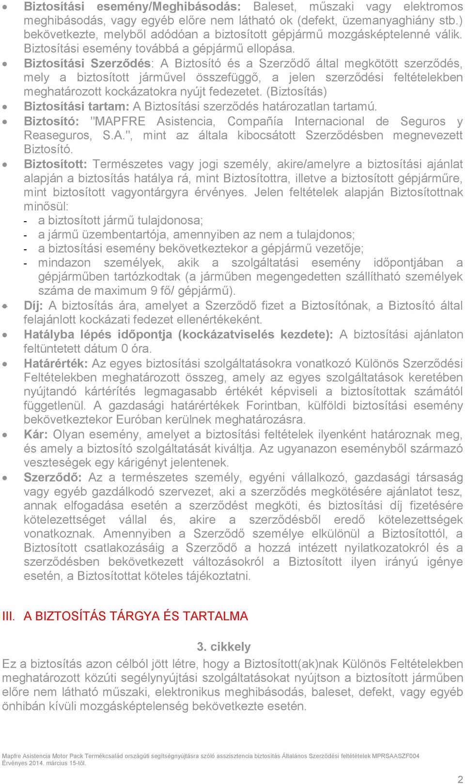 Biztosítási Szerződés: A Biztosító és a Szerződő által megkötött szerződés, mely a biztosított járművel összefüggő, a jelen szerződési feltételekben meghatározott kockázatokra nyújt fedezetet.