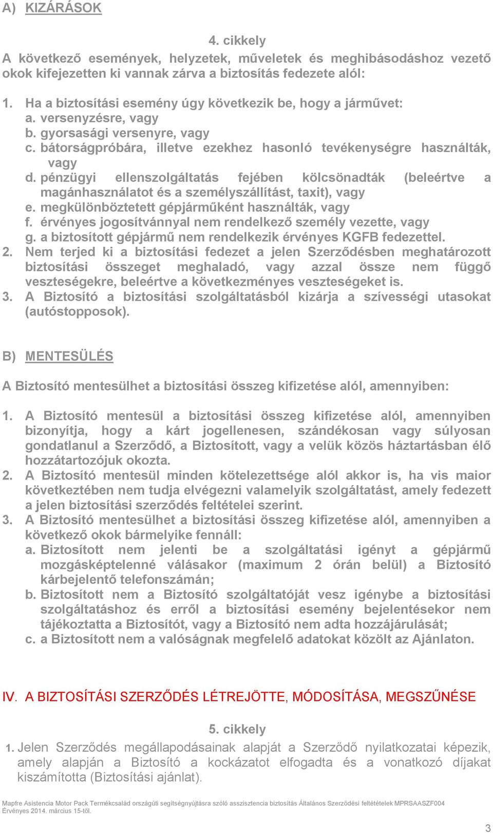 pénzügyi ellenszolgáltatás fejében kölcsönadták (beleértve a magánhasználatot és a személyszállítást, taxit), vagy e. megkülönböztetett gépjárműként használták, vagy f.