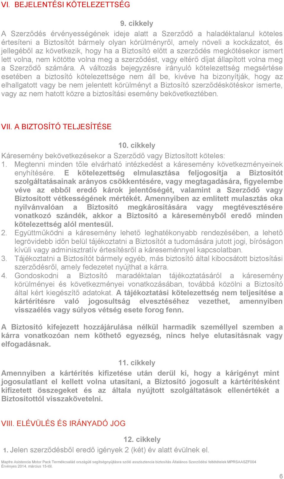 a Biztosító előtt a szerződés megkötésekor ismert lett volna, nem kötötte volna meg a szerződést, vagy eltérő díjat állapított volna meg a Szerződő számára.