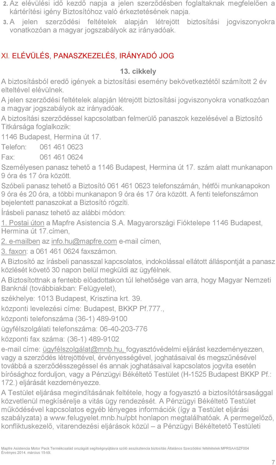cikkely A biztosításból eredő igények a biztosítási esemény bekövetkeztétől számított 2 év elteltével elévülnek.