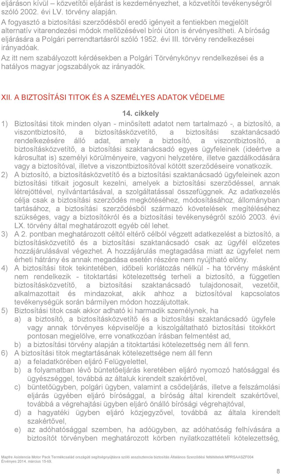A bíróság eljárására a Polgári perrendtartásról szóló 1952. évi III. törvény rendelkezései irányadóak.