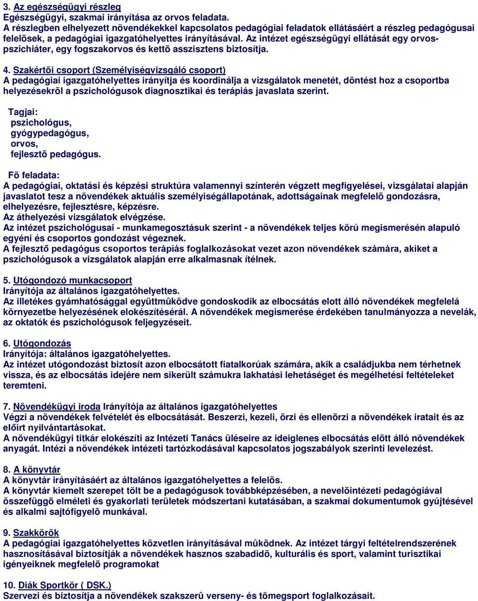 Az intézet egészségügyi ellátását egy orvospszichiáter, egy fogszakorvos és kettõ asszisztens biztosítja. 4.