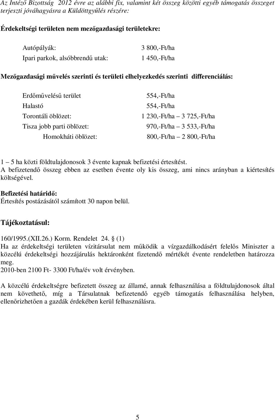 Tisza jobb parti öblözet: Homokháti öblözet: 554,-Ft/ha 554,-Ft/ha 1 230,-Ft/ha 3 725,-Ft/ha 970,-Ft/ha 3 533,-Ft/ha 800,-Ft/ha 2 800,-Ft/ha 1 5 ha közti földtulajdonosok 3 évente kapnak befizetési