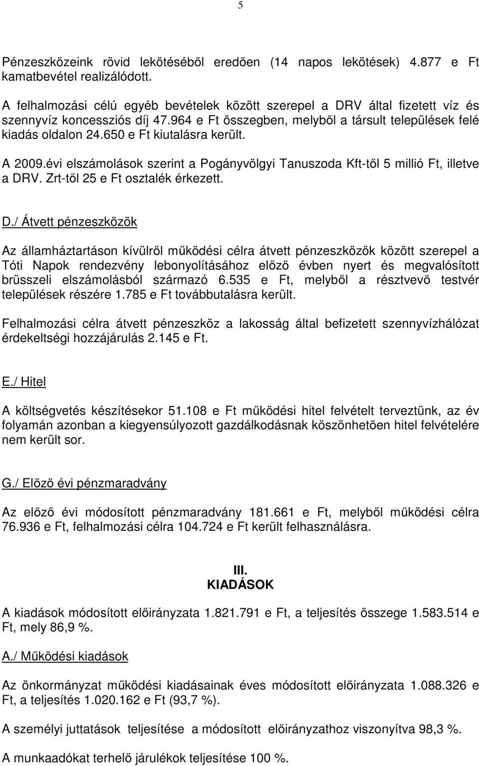 650 e Ft kiutalásra került. A 2009.évi elszámolások szerint a Pogányvölgyi Tanuszoda Kft-től 5 millió Ft, illetve a DR