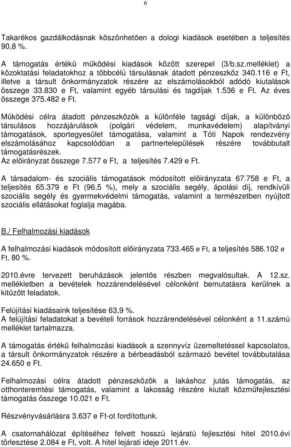 Működési célra átadott pénzeszközök a különféle tagsági díjak, a különböző társulásos hozzájárulások (polgári védelem, munkavédelem) alapítványi támogatások, sportegyesület támogatása, valamint a