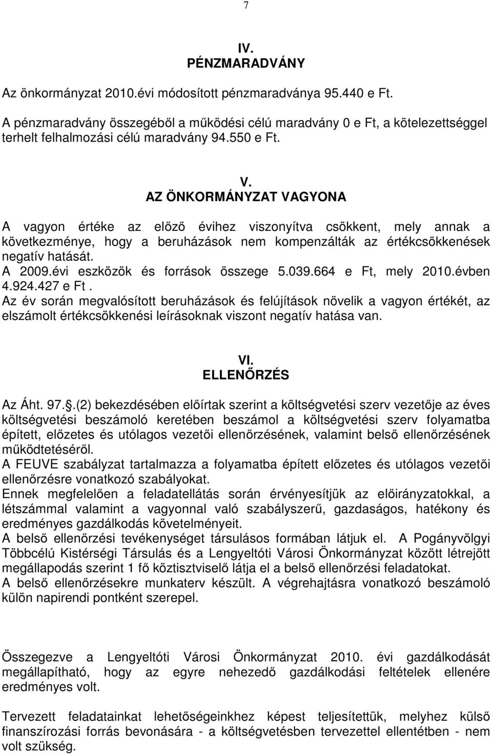 AZ ÖNKORMÁNYZAT VAGYONA A vagyon értéke az előző évihez viszonyítva csökkent, mely annak a következménye, hogy a beruházások nem kompenzálták az értékcsökkenések negatív hatását. A 2009.