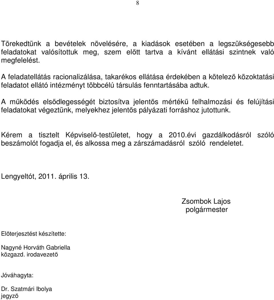 A működés elsődlegességét biztosítva jelentős mértékű felhalmozási és felújítási feladatokat végeztünk, melyekhez jelentős pályázati forráshoz jutottunk.