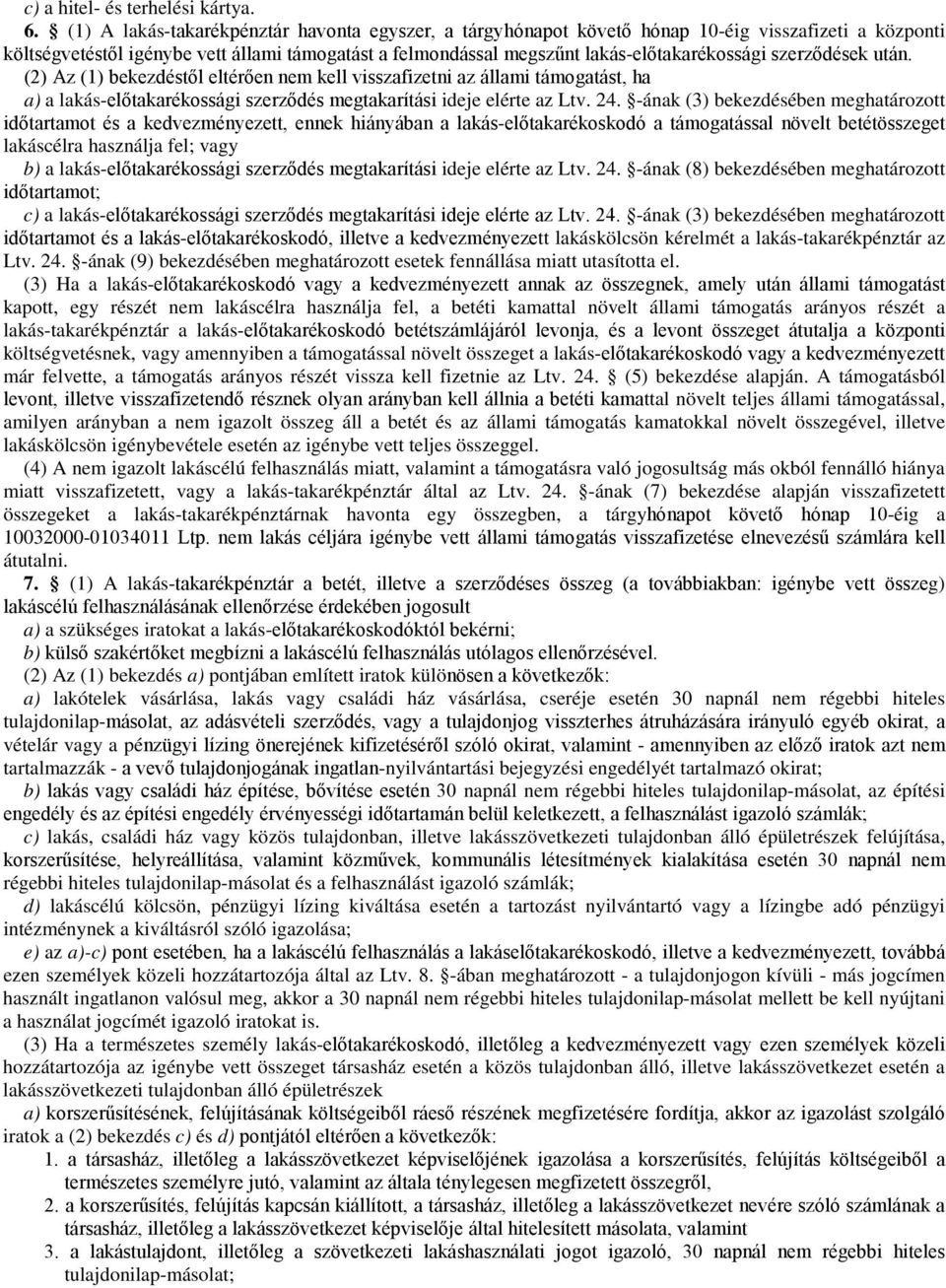 szerződések után. (2) Az (1) bekezdéstől eltérően nem kell visszafizetni az állami támogatást, ha a) a lakás-előtakarékossági szerződés megtakarítási ideje elérte az Ltv. 24.