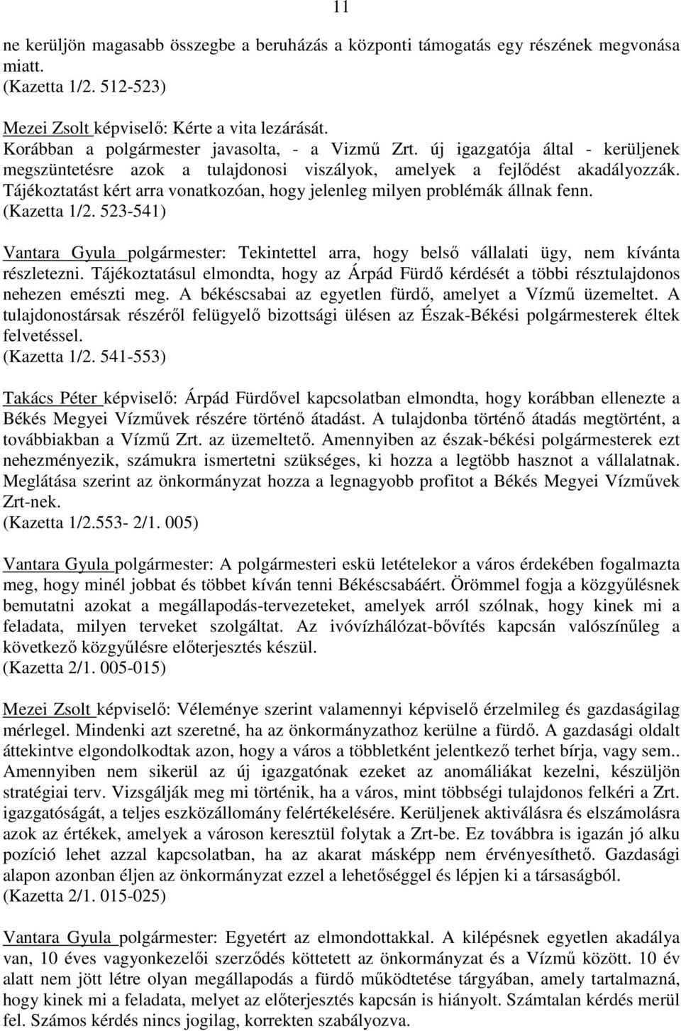 Tájékoztatást kért arra vonatkozóan, hogy jelenleg milyen problémák állnak fenn. (Kazetta 1/2. 523-541) Vantara Gyula polgármester: Tekintettel arra, hogy belsı vállalati ügy, nem kívánta részletezni.