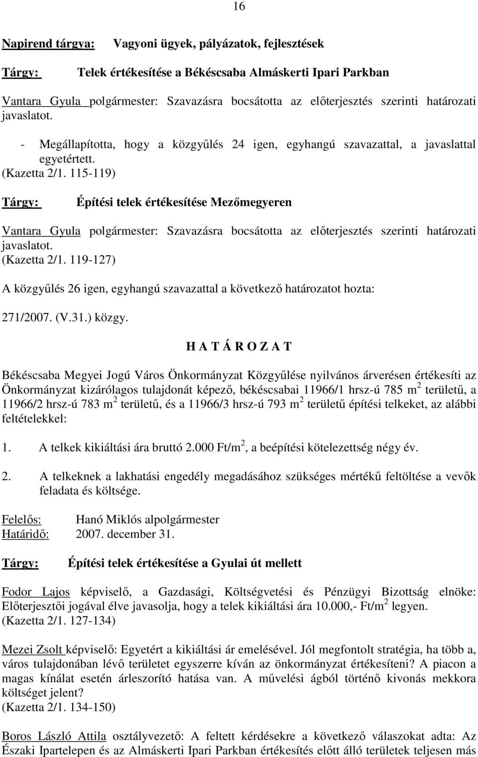 115-119) Tárgy: Építési telek értékesítése Mezımegyeren Vantara Gyula polgármester: Szavazásra bocsátotta az elıterjesztés szerinti határozati javaslatot. (Kazetta 2/1.