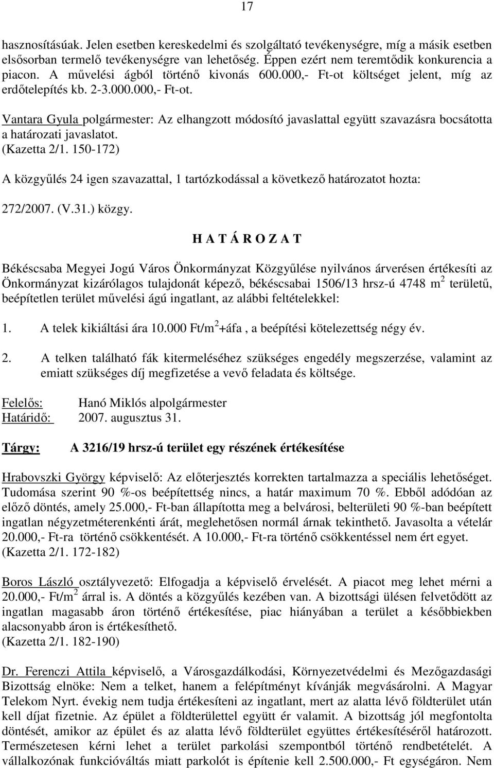 (Kazetta 2/1. 150-172) A közgyőlés 24 igen szavazattal, 1 tartózkodással a következı határozatot hozta: 272/2007. (V.31.) közgy.