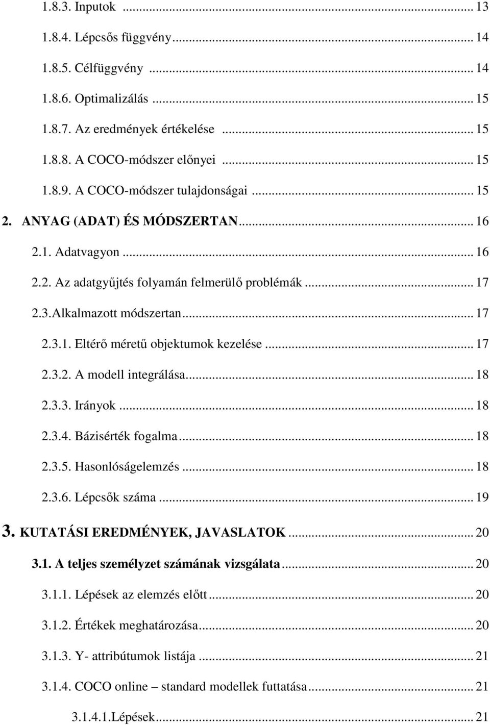 .. 17 2.3.2. A modell integrálása... 18 2.3.3. Irányok... 18 2.3.4. Bázisérték fogalma... 18 2.3.5. Hasonlóságelemzés... 18 2.3.6. Lépcsık száma... 19 3. KUTATÁSI EREDMÉNYEK, JAVASLATOK... 20 3.1. A teljes személyzet számának vizsgálata.