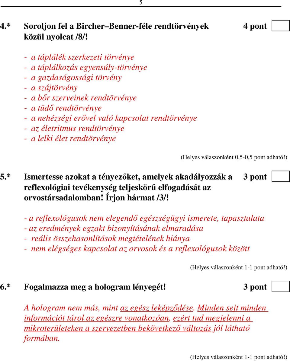 kapcsolat rendtörvénye - az életritmus rendtörvénye - a lelki élet rendtörvénye (Helyes válaszonként 0,5-0,5 pont adható!) 5.