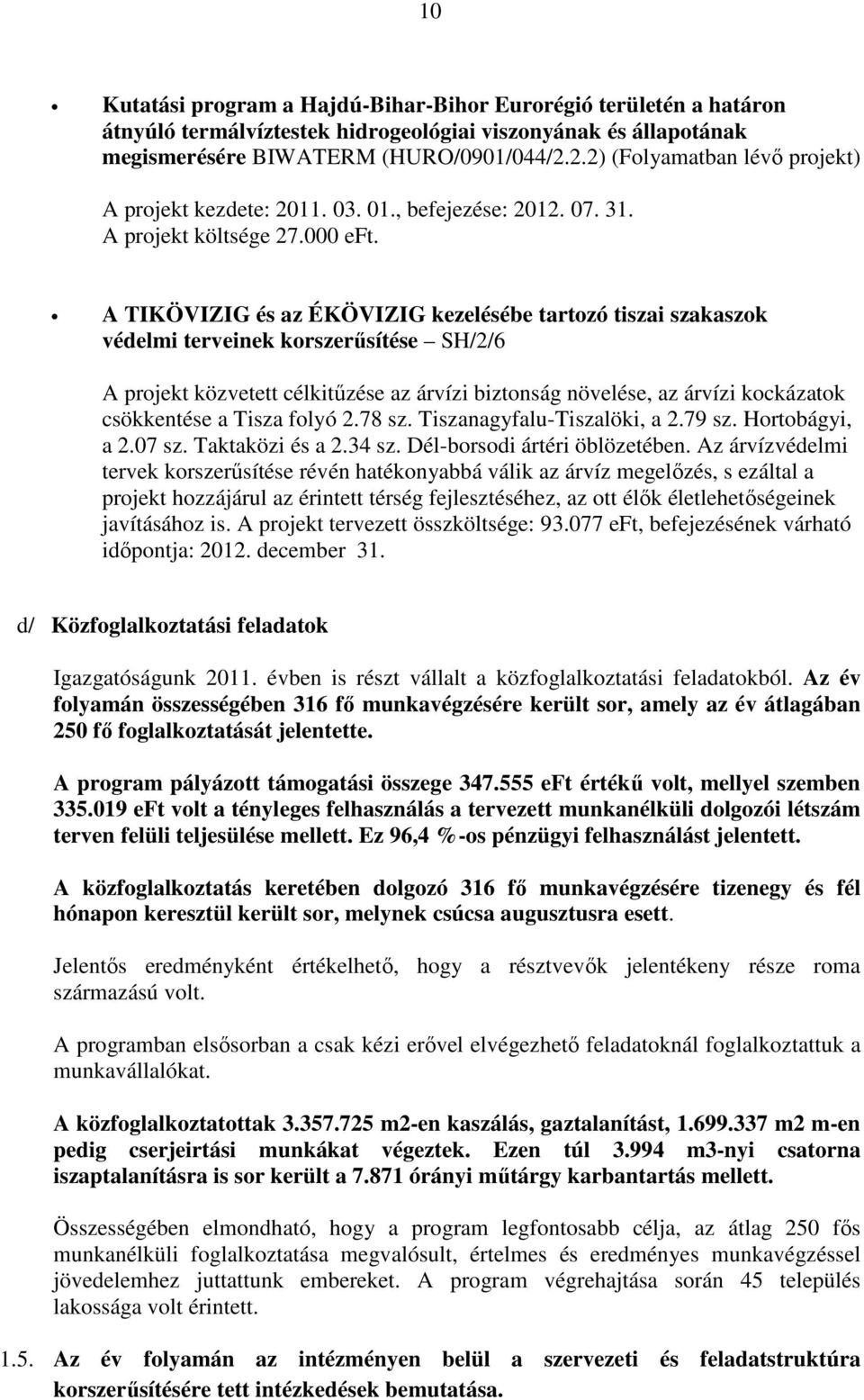 A TIKÖVIZIG és az ÉKÖVIZIG kezelésébe tartozó tiszai szakaszok védelmi terveinek korszerűsítése SH/2/6 A projekt közvetett célkitűzése az árvízi biztonság növelése, az árvízi kockázatok csökkentése a